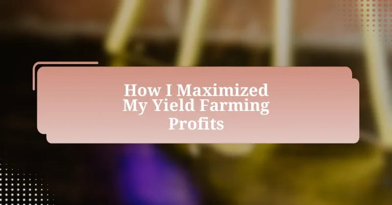 How I Maximized My Yield Farming Profits