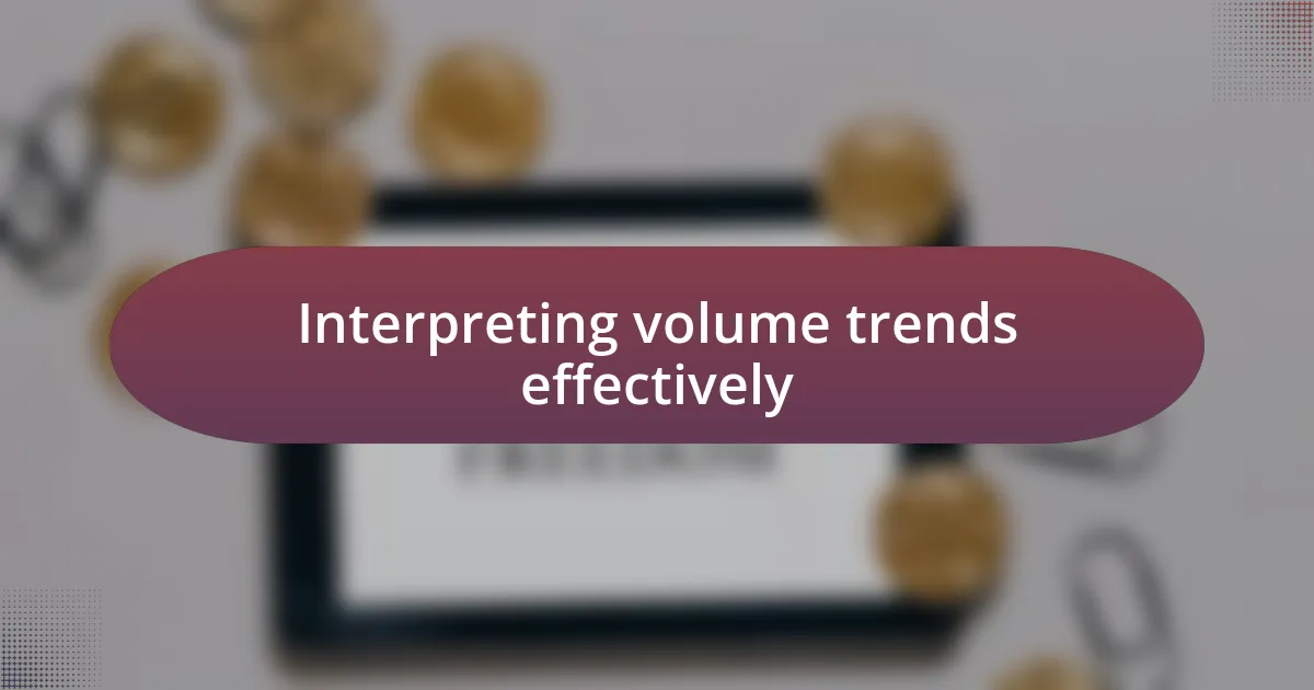 Interpreting volume trends effectively