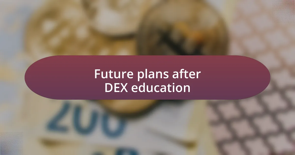 Future plans after DEX education