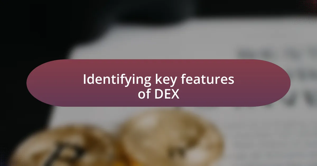 Identifying key features of DEX