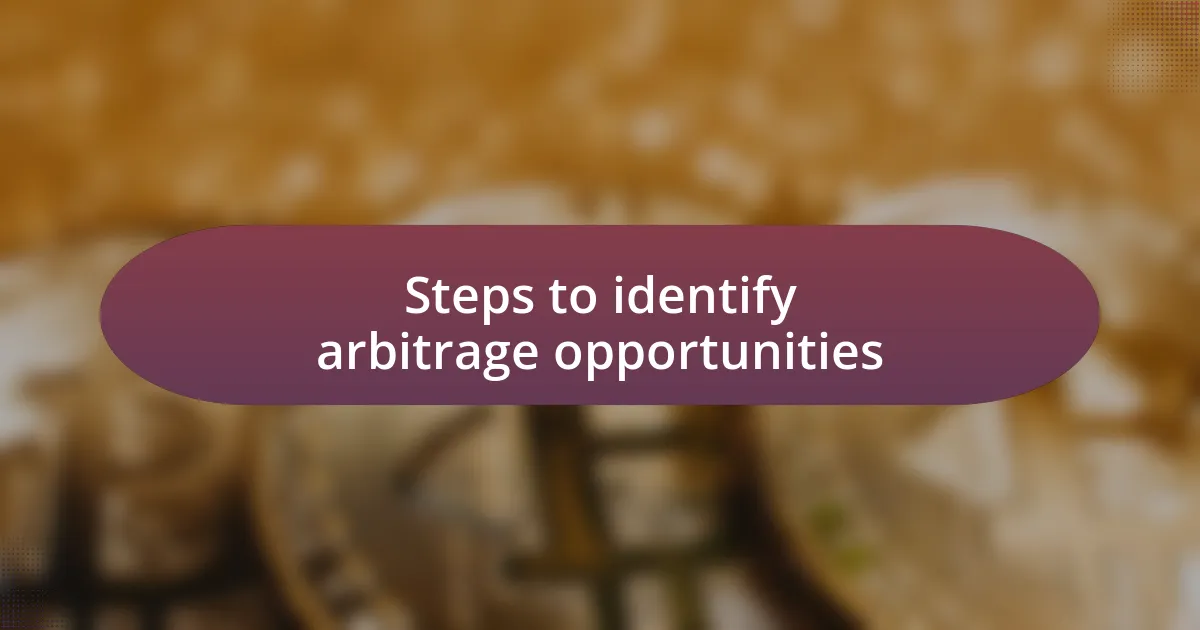 Steps to identify arbitrage opportunities