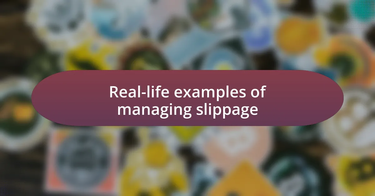 Real-life examples of managing slippage