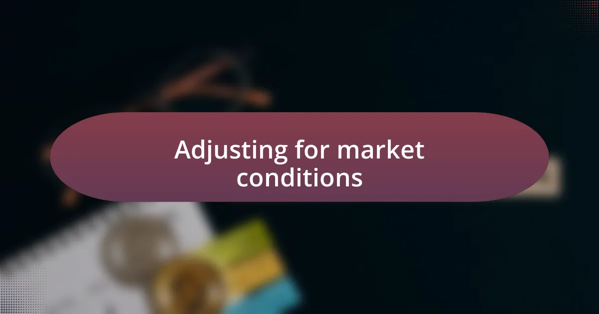 Adjusting for market conditions