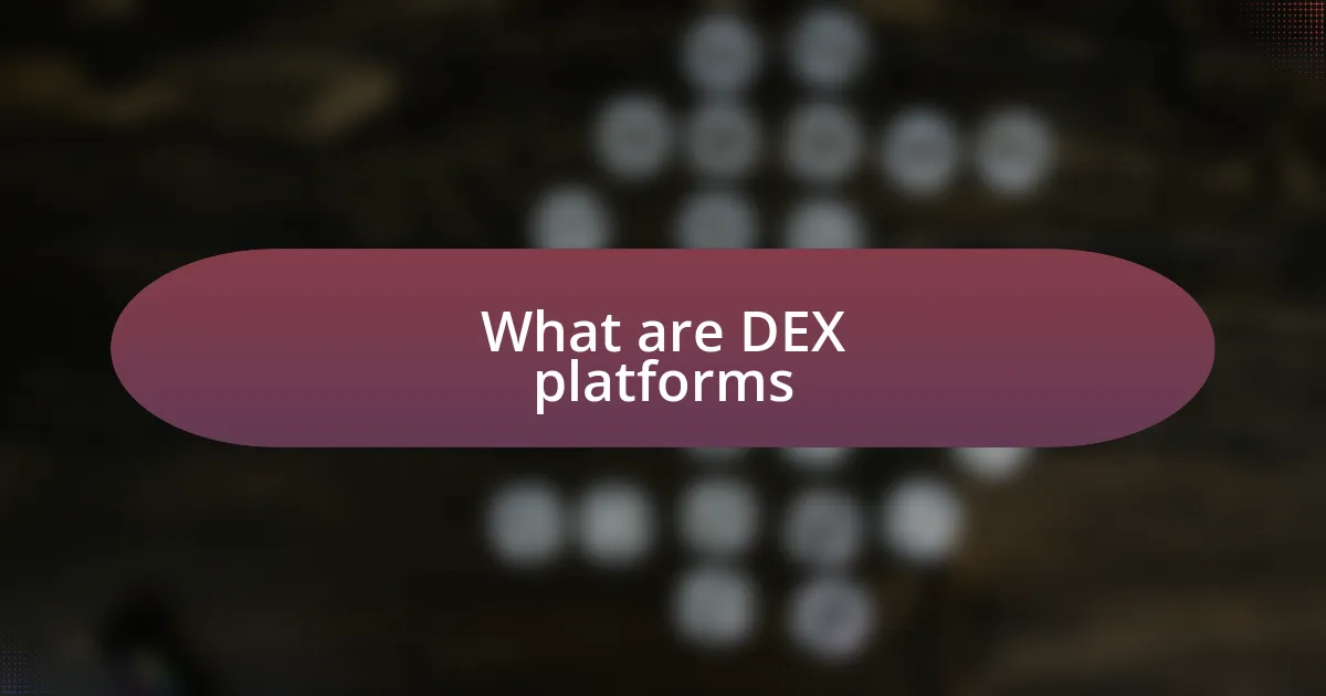 What are DEX platforms