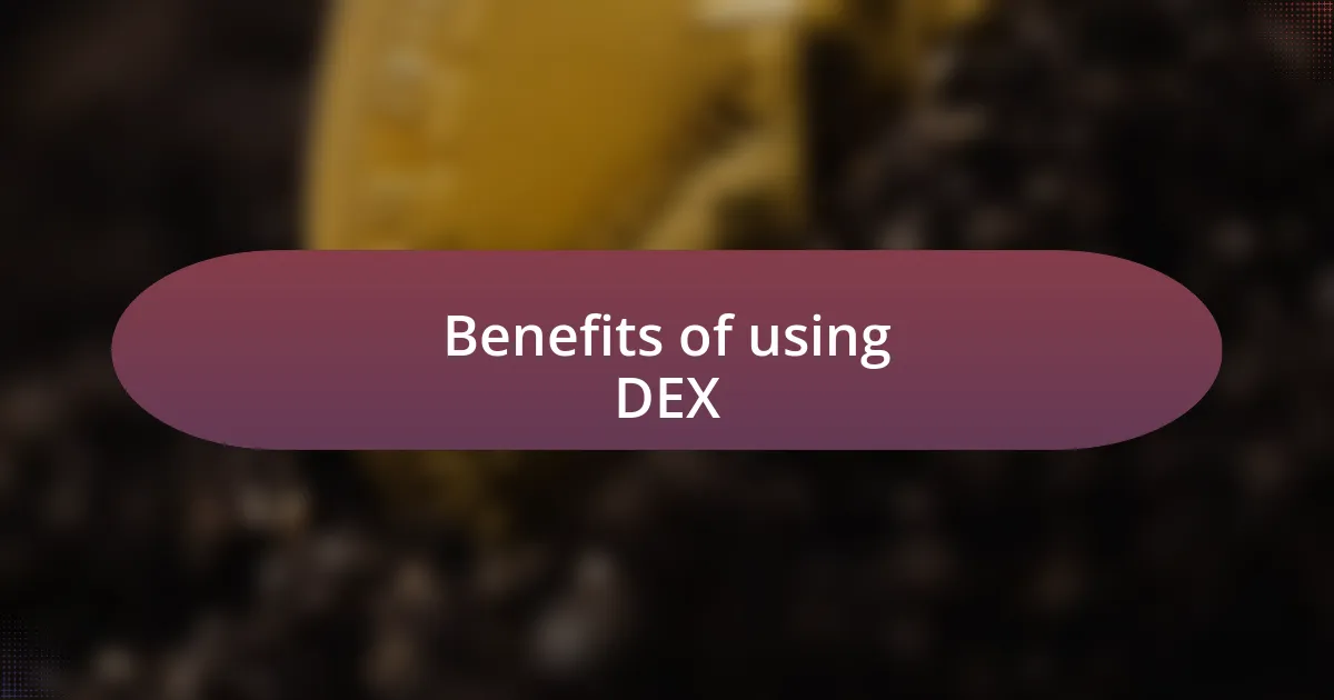 Benefits of using DEX