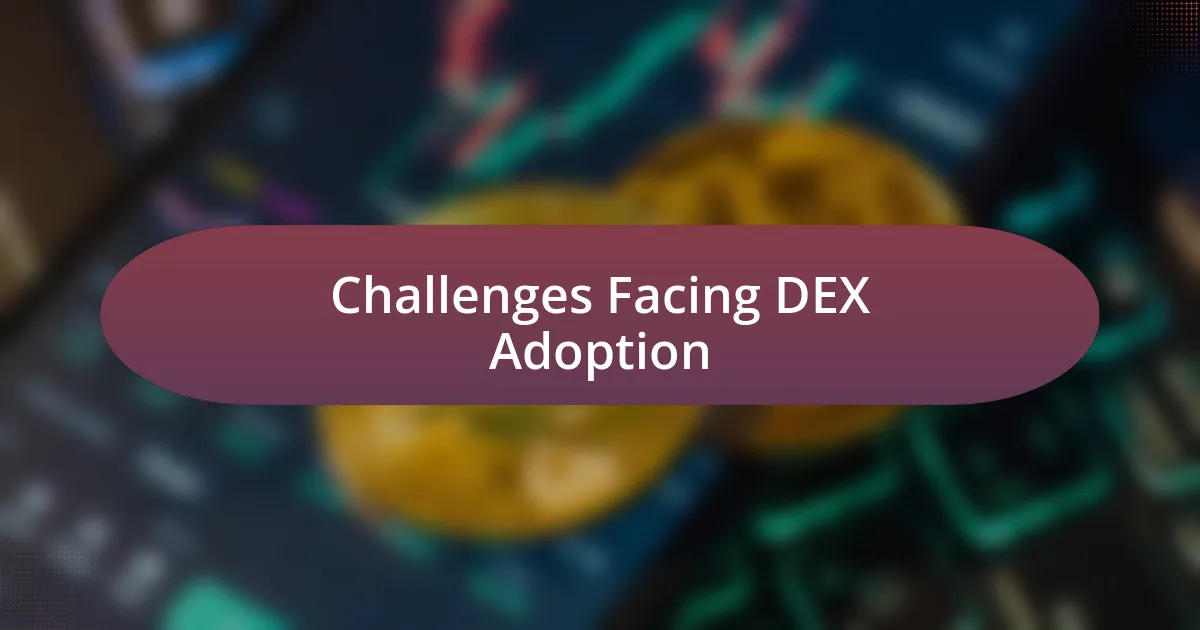 Challenges Facing DEX Adoption