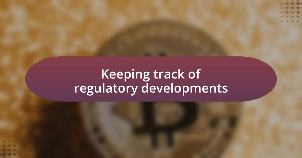 Keeping track of regulatory developments